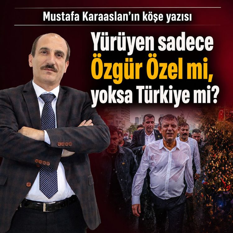 Yürüyen sadece Özgür Özel mi, yoksa Türkiye mi?