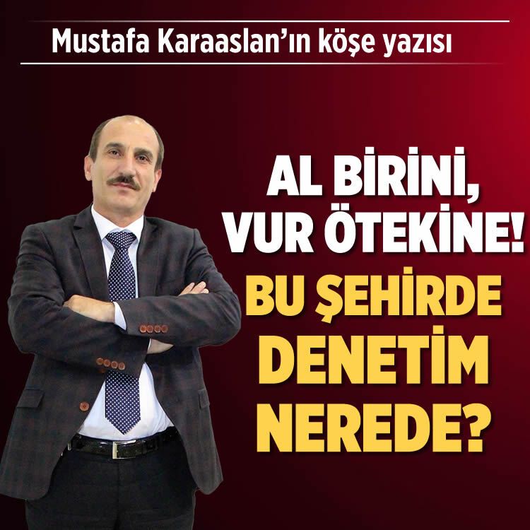 Al birini, vur ötekine! Bu şehirde denetim nerede?
