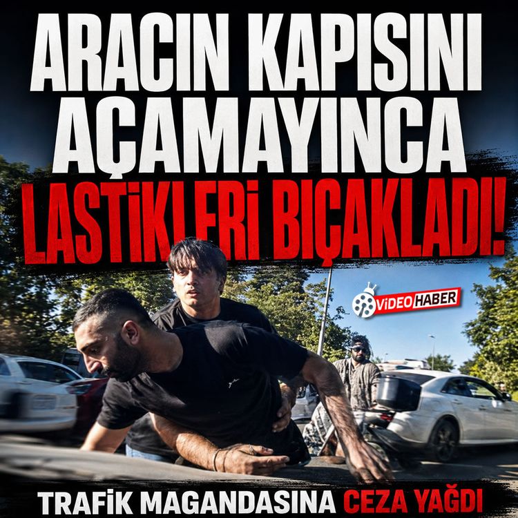 Aracın kapısını açamayınca lastikleri bıçakladı! Trafik magandasına ceza yağdı