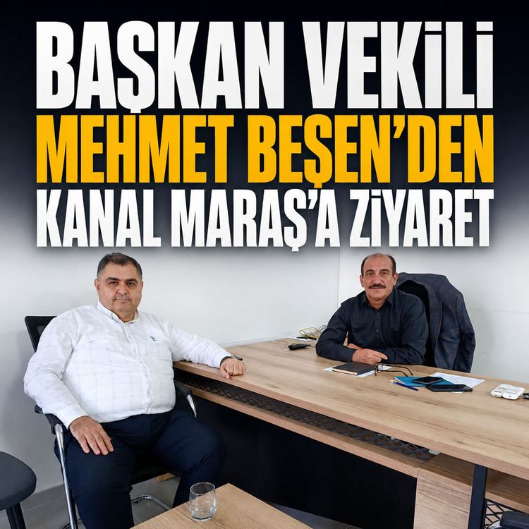 Büyükşehir Belediye Başkan Vekili Beşen'den Kanal Maraş'a ziyaret
