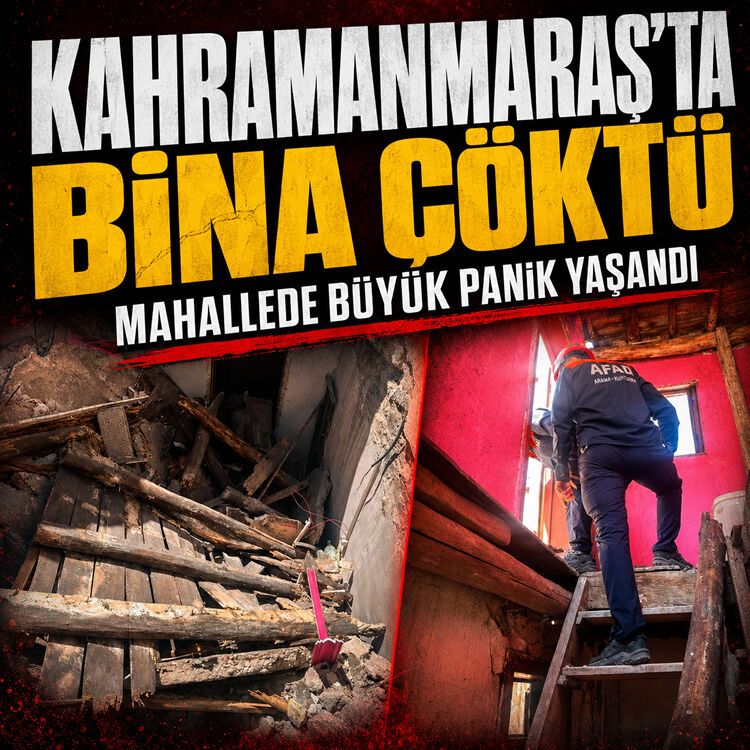 Kahramanmaraş’ta bina çöktü: Mahallede büyük panik yaşandı
