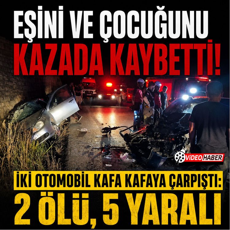 Eşini ve çocuğunu kazada kaybetti! İki otomobil kafa kafaya çarpıştı: 2 ölü 5 yaralı