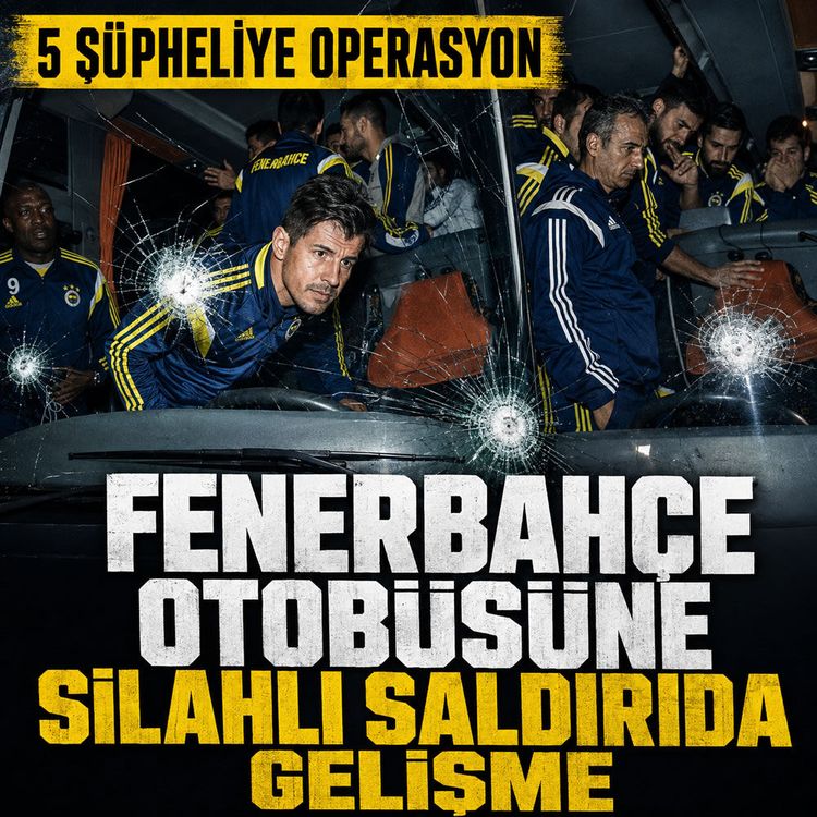 Fenerbahçe otobüs saldırısında flaş gelişme: 5 kişi yakalandı