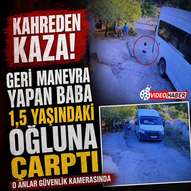 Geri manevra yapan baba fark etmedi, 1.5 yaşındaki oğlu can verdi