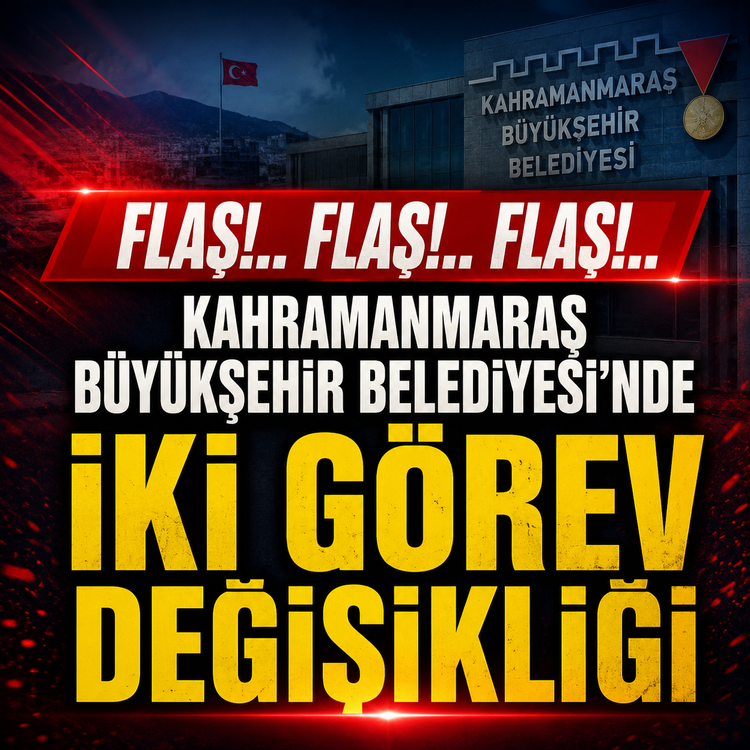 SON DAKİKA | Kahramanmaraş Büyükşehir Belediyesinde iki görev değişikliği!