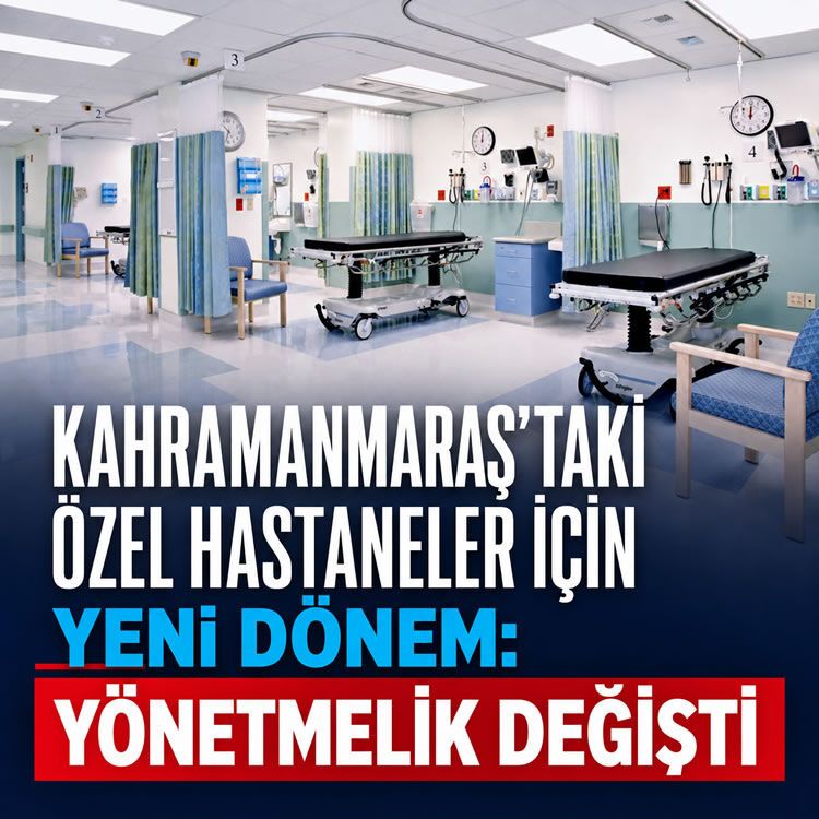 Kahramanmaraş'taki özel hastaneler için yeni dönem: Resmi Gazete'de yayımlandı, yönetmelik değişti