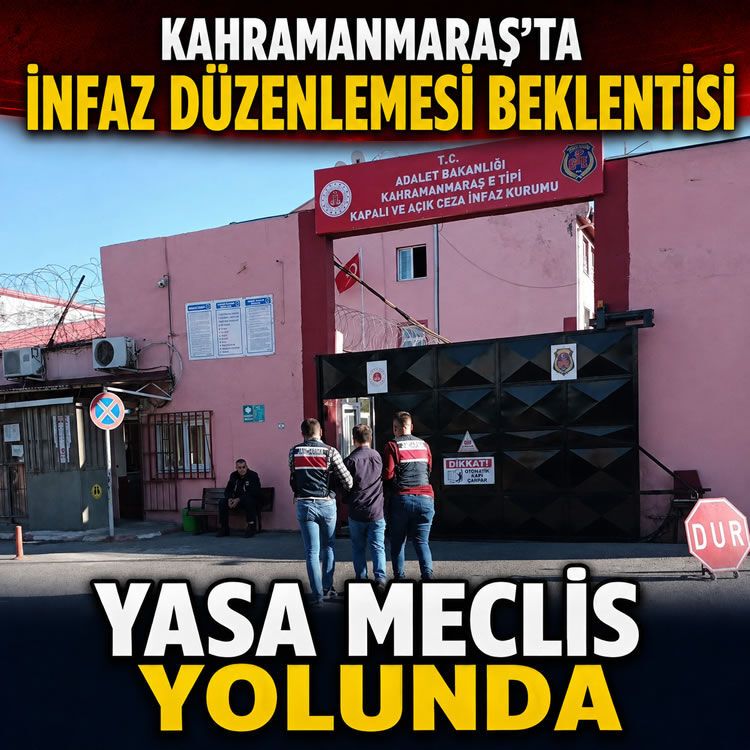 Kahramanmaraş’ta mahkûm yakınlarının kulağı Meclis’te: İnfaz düzenlemesinde son viraj!