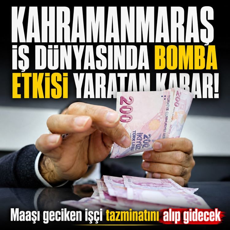Kahramanmaraş iş dünyasında kartlar yeniden karılıyor: Maaş gecikmesine kıdem tazminatı müjdesi