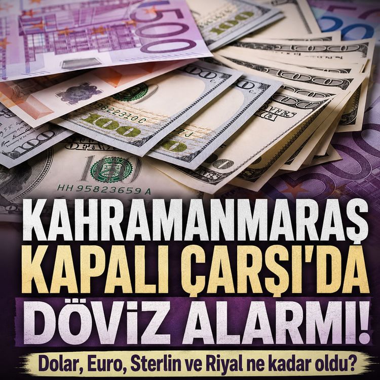 Kahramanmaraş Kapalı Çarşı'da kurlar yükseldi: Dolar ve euro fırladı