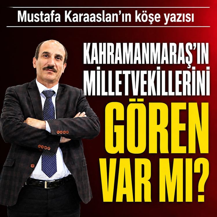 Kahramanmaraş’ın milletvekillerini gören var mı?