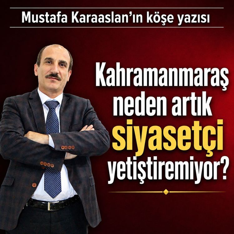 Kahramanmaraş neden artık siyasetçi yetiştiremiyor?