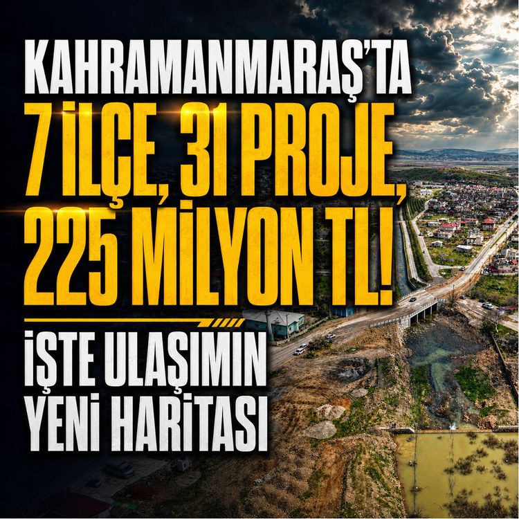 Kahramanmaraş’ta 7 ilçe, 31 proje, 225 milyon tl! İşte ulaşımın yeni haritası
