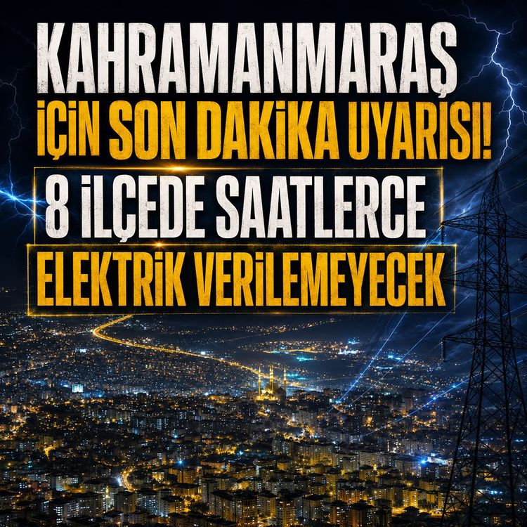 Kahramanmaraş’ta 8 ilçede elektrik kesintisi: İşte etkilenen bölgeler