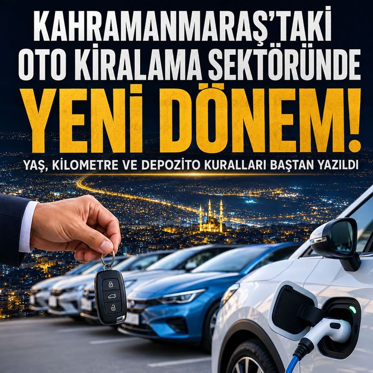 Kahramanmaraş’ta araç kiralama sektörüne yeni standart: Yüksek depozito talepleri ve yaşlı araç dönemi bitti