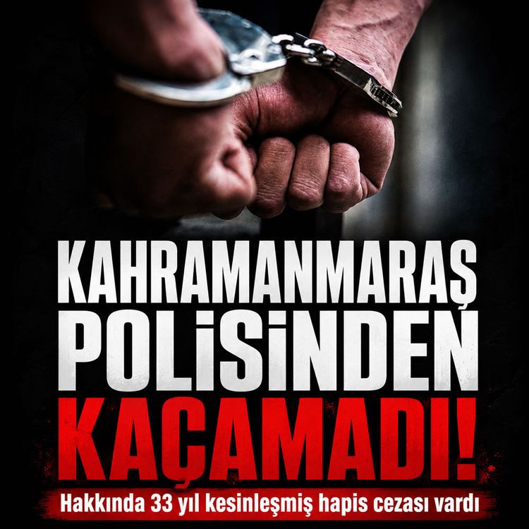 Kahramanmaraş'ta aranan hükümlü yakalandı: 33 yıl cezası vardı