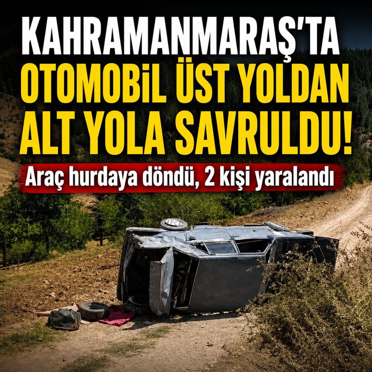 Kahramanmaraş'ta korkutan kaza: Araç üst yoldan aşağıya savruldu