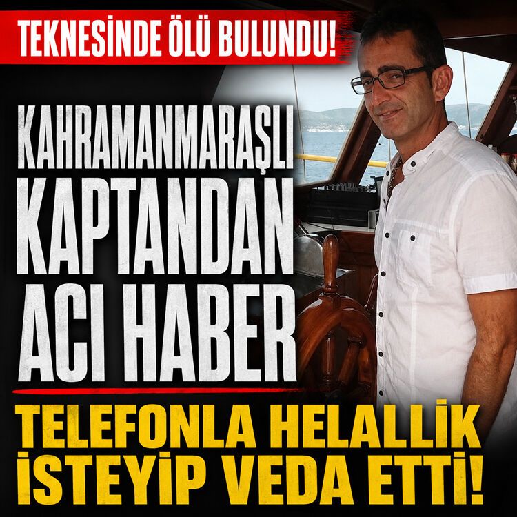Kahramanmaraşlı kaptandan acı haber: Telefonla helallik isleyip veda etti!