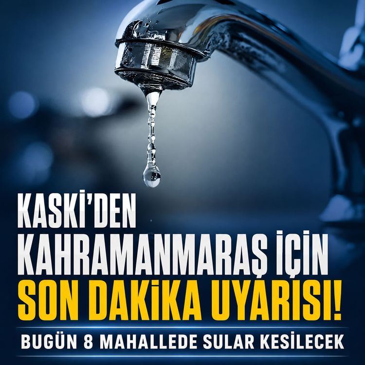 KASKİ saat vererek duyurdu: Kahramanmaraş'ta 8 mahallede sular kesilecek