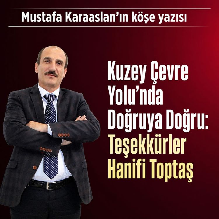 Kuzey Çevre Yolu’nda doğruya doğru: Teşekkürler Hanifi Toptaş