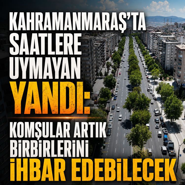 Kahramanmaraş'ta saatlere uymayan yandı: Komşular artık birbirlerini ihbar edebilecek