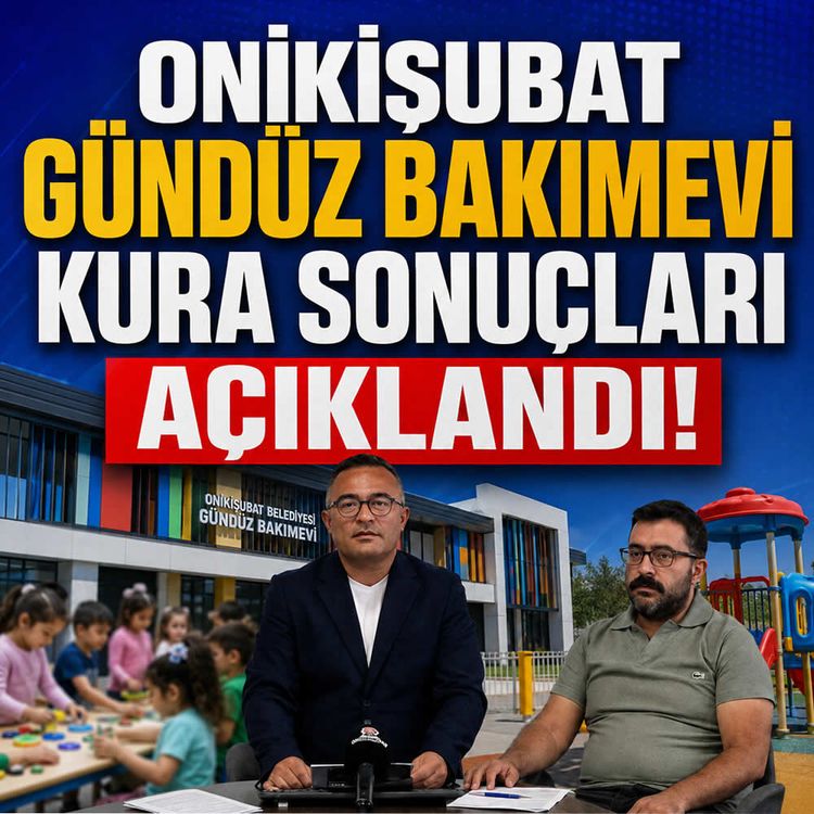 Onikişubat gündüz bakımevi kura sonuçları açıklandı