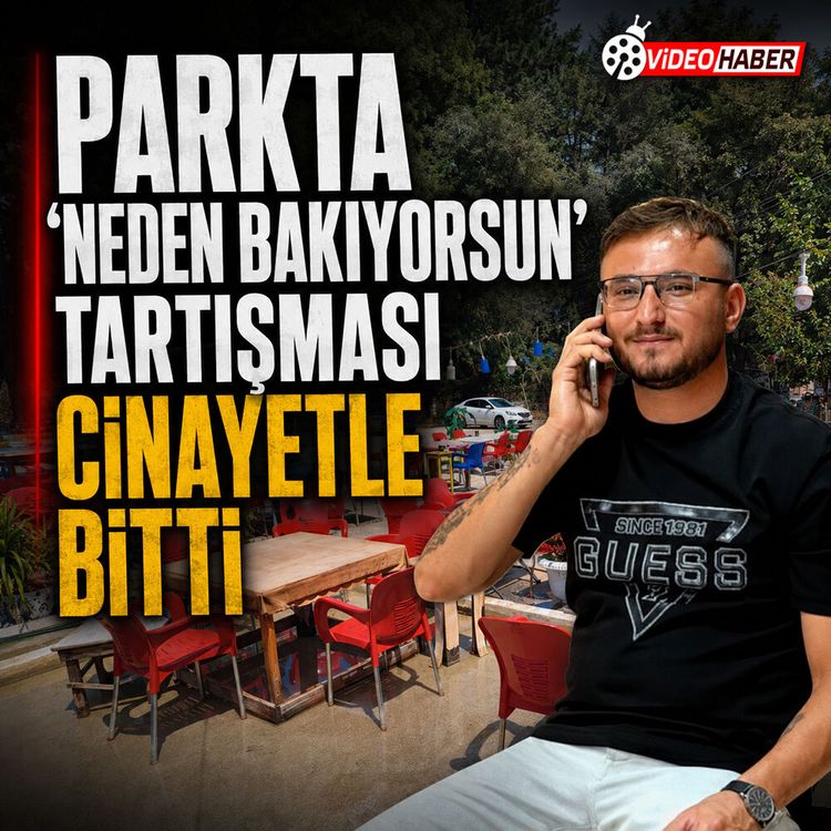Parkta ‘Neden bakıyorsun’ tartışması cinayetle bitti