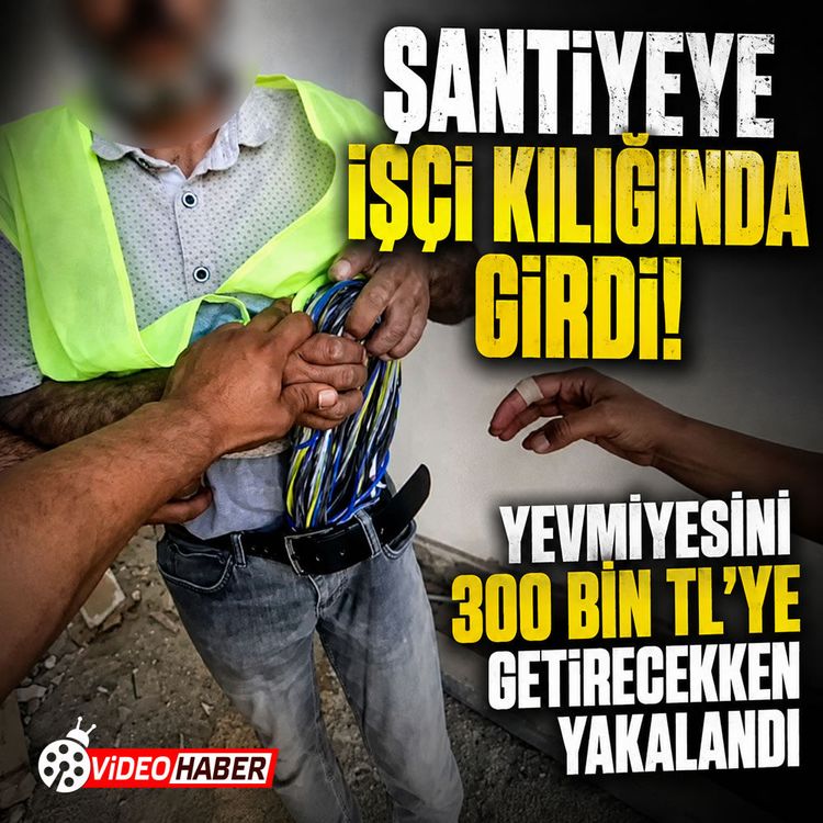 Şantiyeye işçi kılığında girdi! Yevmiyesini 300 bin TL’ye getirecekken yakalandı