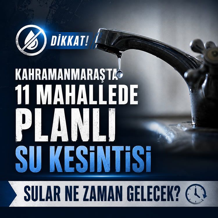Kahramanmaraş'ta 11 mahallede planlı su kesintisi: Sular ne zaman gelecek?