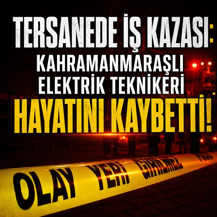 İstanbul'daki tersanede acı kaza: Kahramanmaraşlı teknik personel yaşamını yitirdi