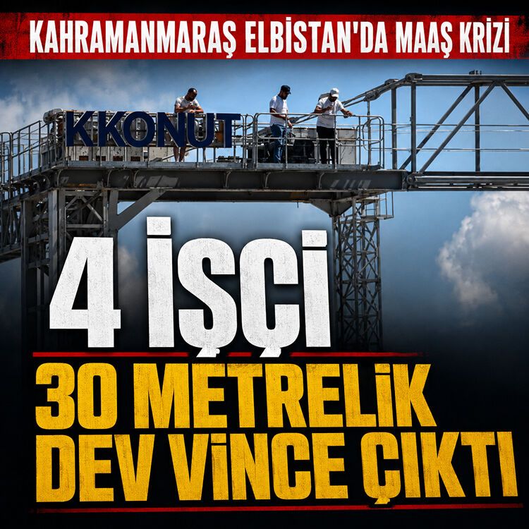 Kahramanmaraş Elbistan'da maaş krizi: 4 işçi 30 metrelik dev vince çıktı