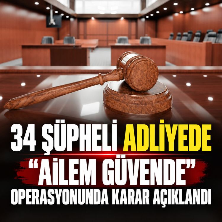 34 şüpheli adliyeydi: "Ailem güvende" operasyonunda karar açıklandı