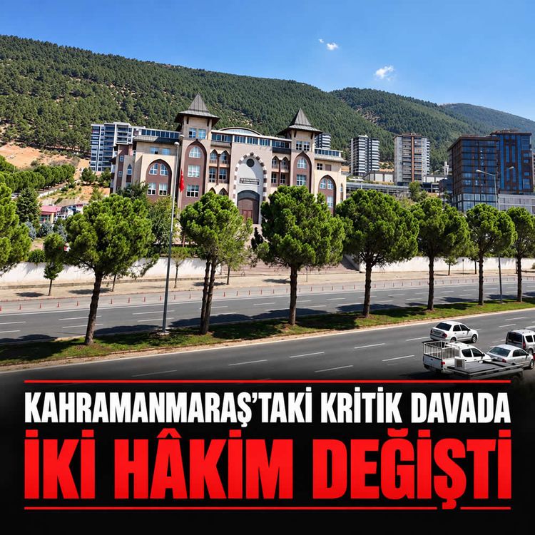 Kahramanmaraş’taki kritik davada iki hâkim değişti