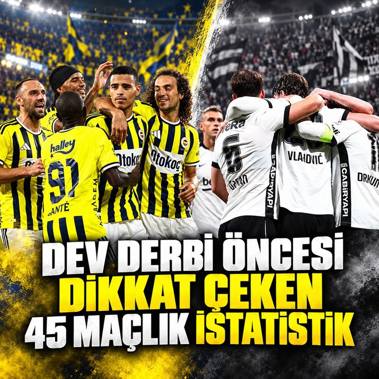 Dev derbi öncesi dikkat çeken 45 maçlık istatistik