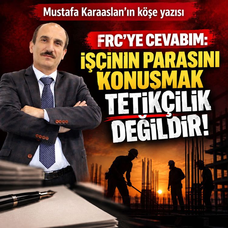 FRC’ye cevabım: İşçinin parasını konuşmak tetikçilik değildir!