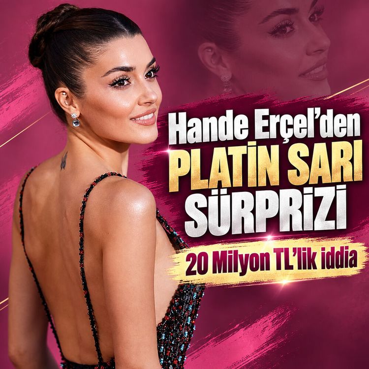 Hande Erçel’den platin sarı sürprizi ve 20 Milyon TL'lik iddia