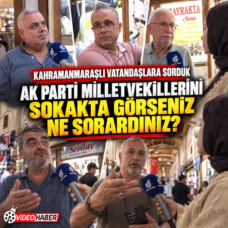 Kahramanmaraşlı vatandaşlara sorduk: ‘AK Parti milletvekillerini sokakta görseniz ne sorardınız’?