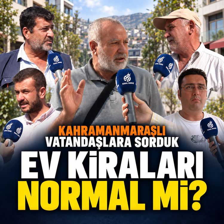 Kahramanmaraşlı vatandaşlara sorduk: Ev kiraları normal mi?
