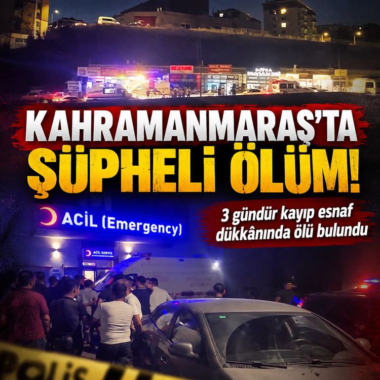 Kahramanmaraş’ta 3 gündür kayıp esnaf ölü bulundu