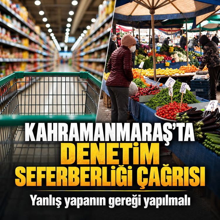 Kahramanmaraş’ta denetim seferberliği çağrısı: “Yanlış yapanın gereği yapılmalı”