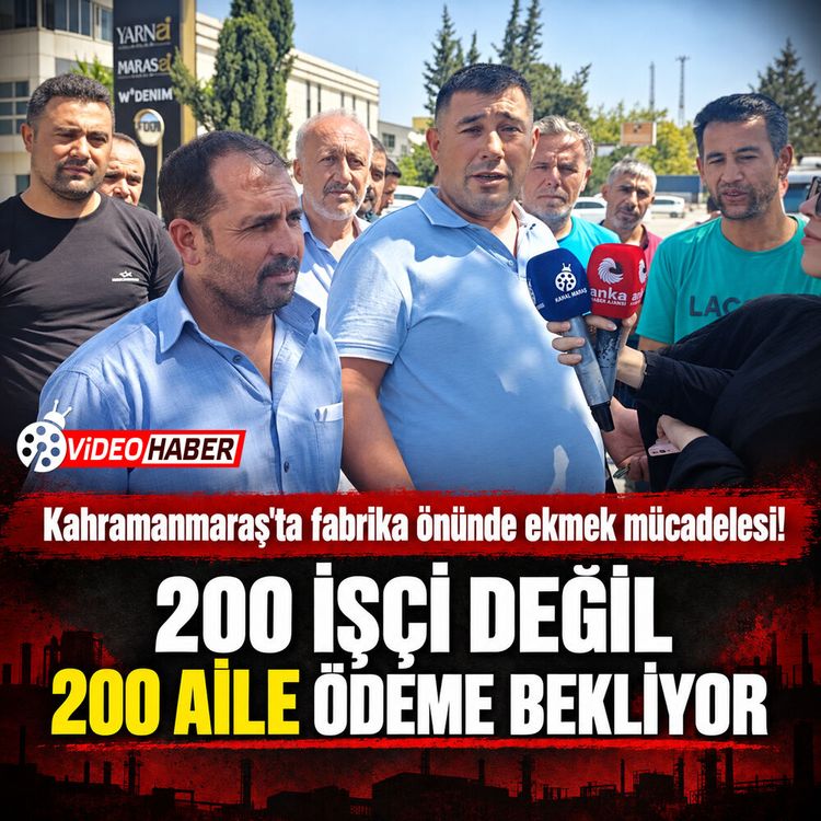Kahramanmaraş'ta fabrika önünde ekmek mücadelesi! 200 işçi değil 200 aile ödeme bekliyor