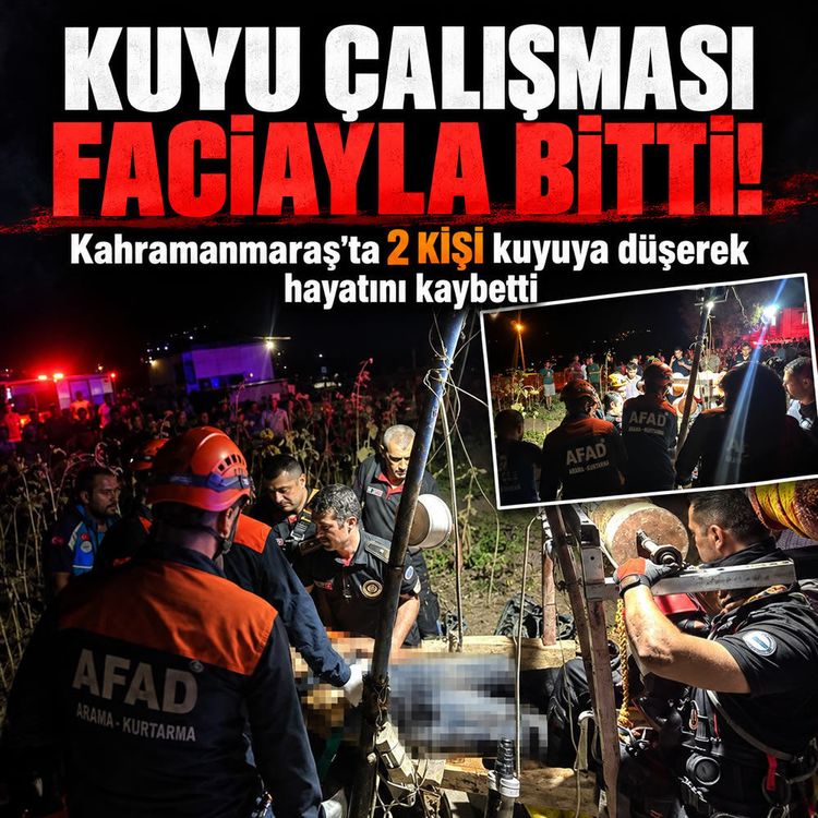 Kahramanmaraş’ta kuyu çalışması faciayla bitti: 2 ölü