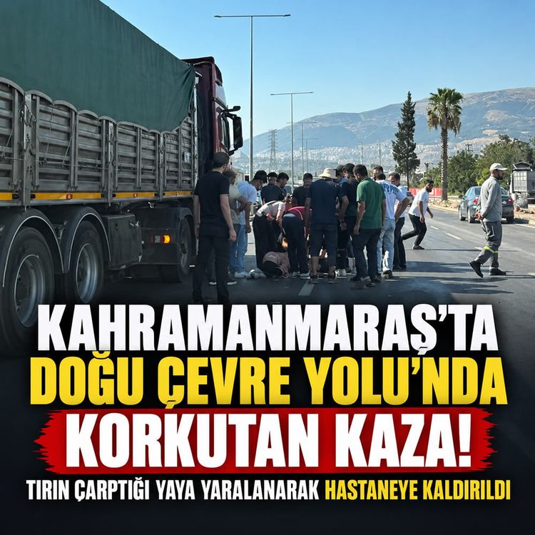 Kahramanmaraş’ta tırın çarptığı yaya yaralandı