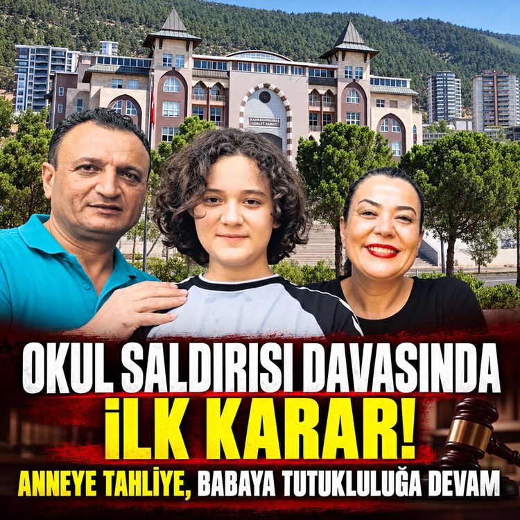 Kahramanmaraş'taki okul saldırısı davasında ilk karar: Anneye tahliye, Babaya tutukluluğa devam