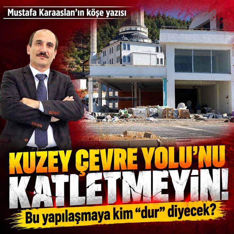 Kuzey Çevre Yolu’nu katletmeyin! Bu yapılaşmaya kim “dur” diyecek?
