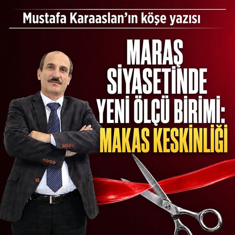 Maraş siyasetinde yeni ölçü birimi: Makas keskinliği!