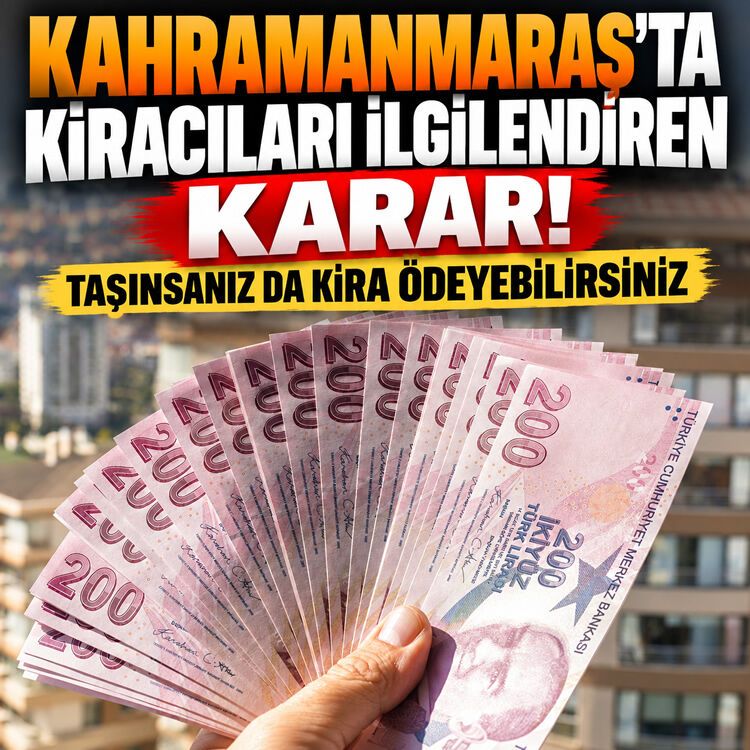 Kahramanmaraş'ta kiracıları ilgilendiren karar! Taşınsanız da kira ödeyebilirsiniz