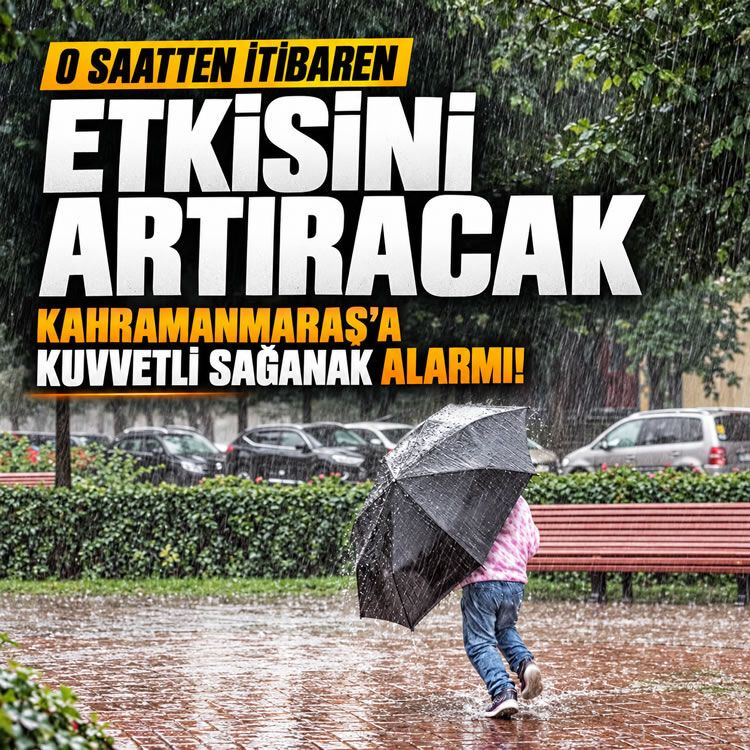 Kahramanmaraş’a kuvvetli sağanak yağış: O saatten itibaren etkisini artıracak!