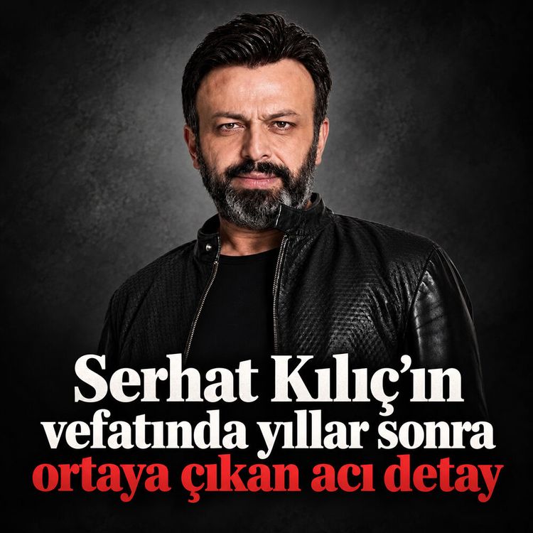 Serhat Kılıç’ın vefatında yıllar sonra ortaya çıkan acı detay