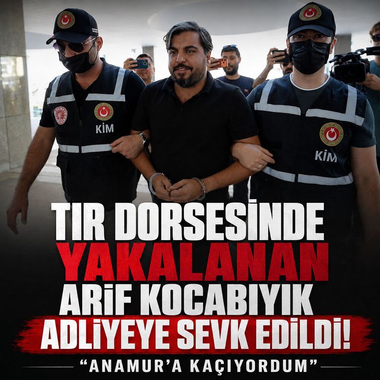 Tır dorsesinde yakalanan Arif Kocabıyık adliyeye sevk edildi! "Anamur’a kaçıyordum"