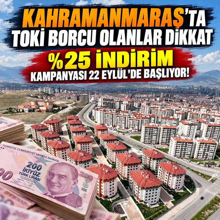 Kahramanmaraş'ta TOKİ borcu olanlar dikkat: %25 indirim kampanyası 22 Eylül’de başlıyor!